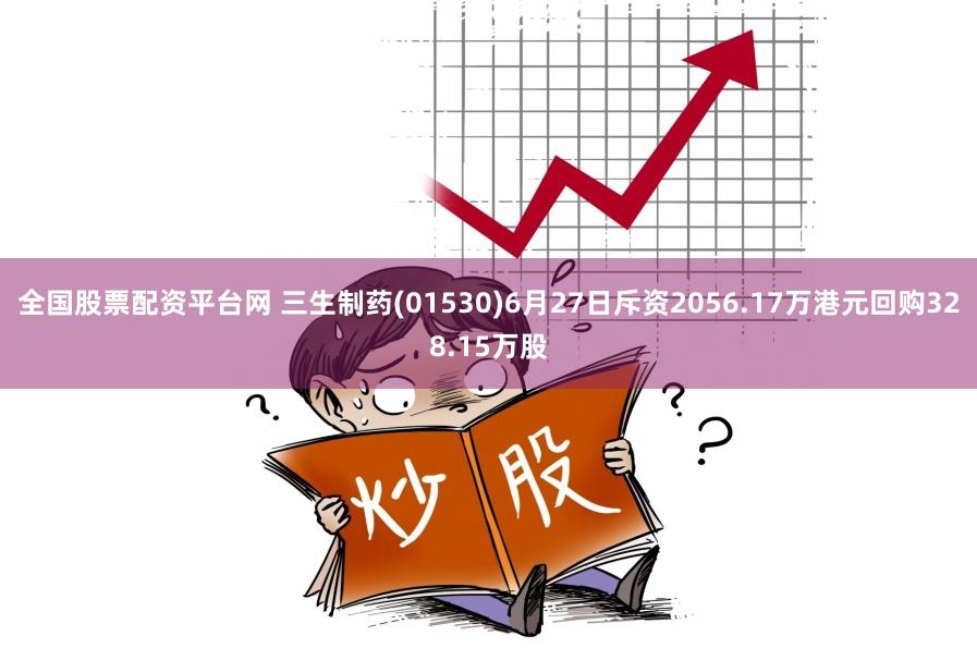 全国股票配资平台网 三生制药(01530)6月27日斥资2056.17万港元回购328.15万股