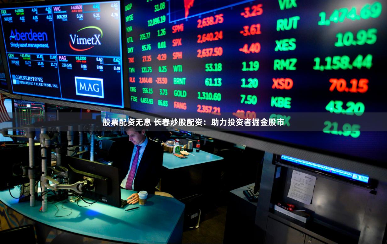 股票配资无息 长春炒股配资：助力投资者掘金股市