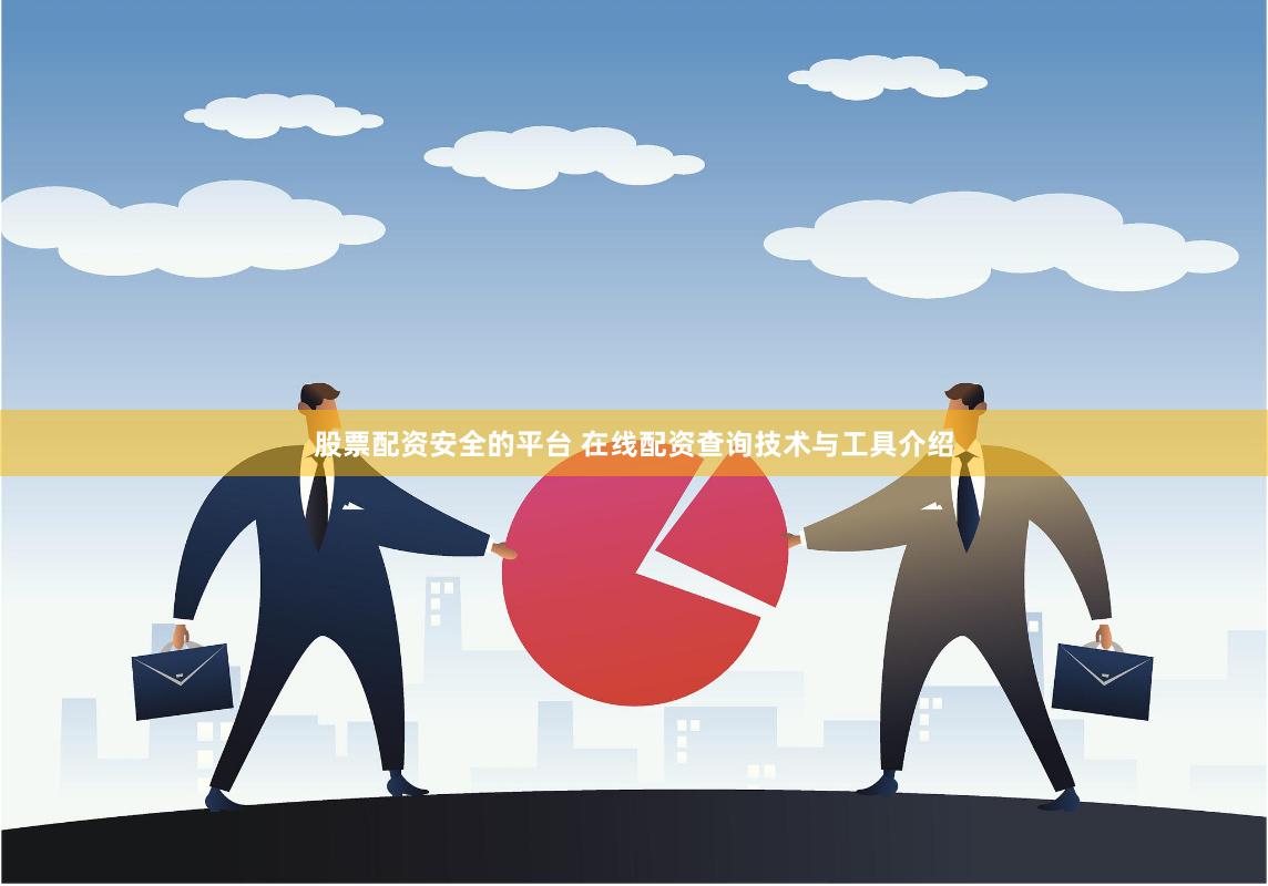 股票配资安全的平台 在线配资查询技术与工具介绍