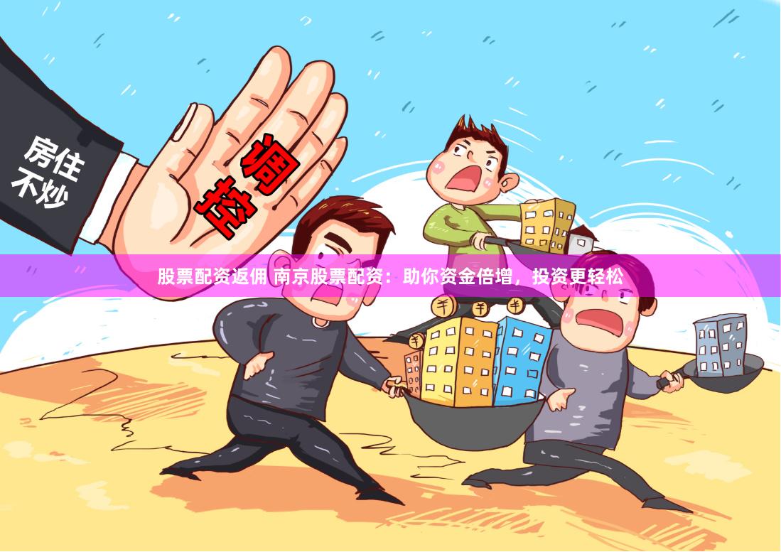 股票配资返佣 南京股票配资：助你资金倍增，投资更轻松
