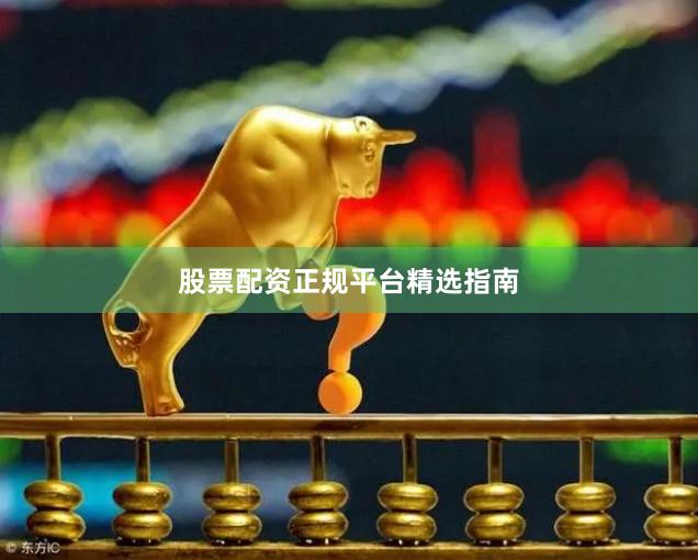 股票配资正规平台精选指南
