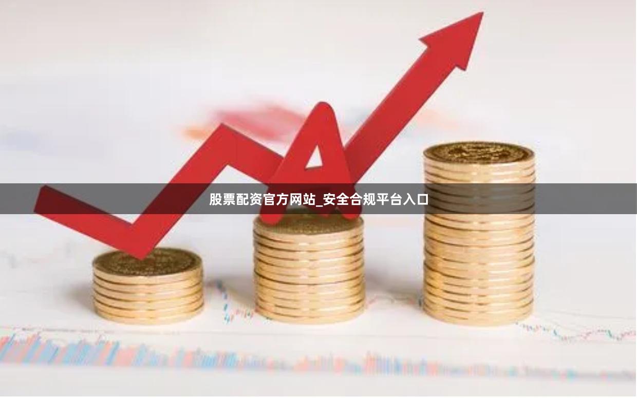 股票配资官方网站_安全合规平台入口