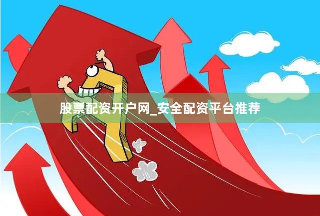 股票配资开户网_安全配资平台推荐