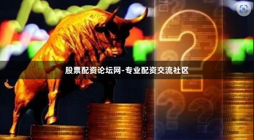 股票配资论坛网-专业配资交流社区