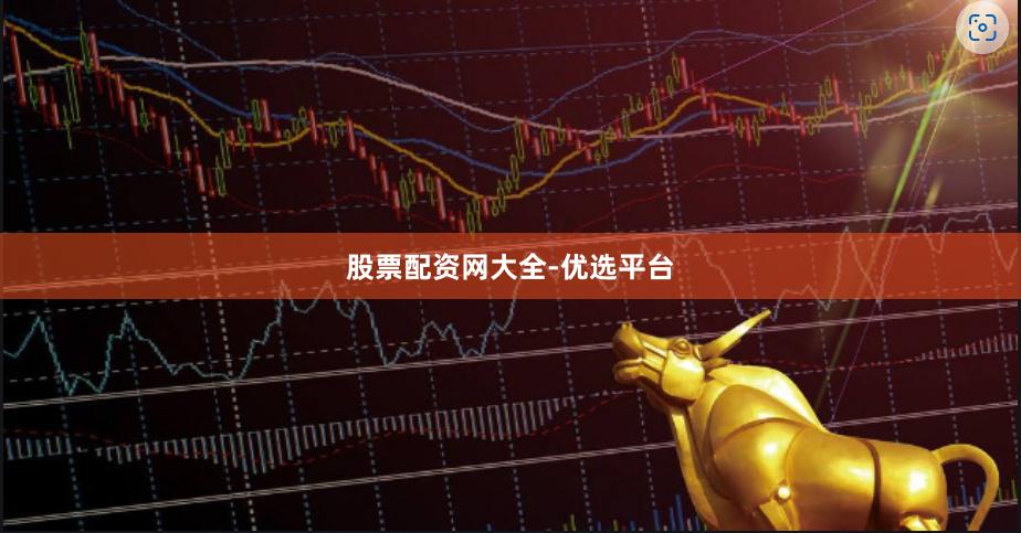 股票配资网大全-优选平台