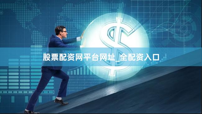 股票配资网平台网址_全配资入口