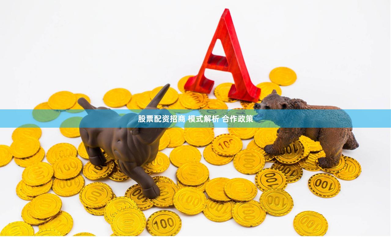 股票配资招商 模式解析 合作政策