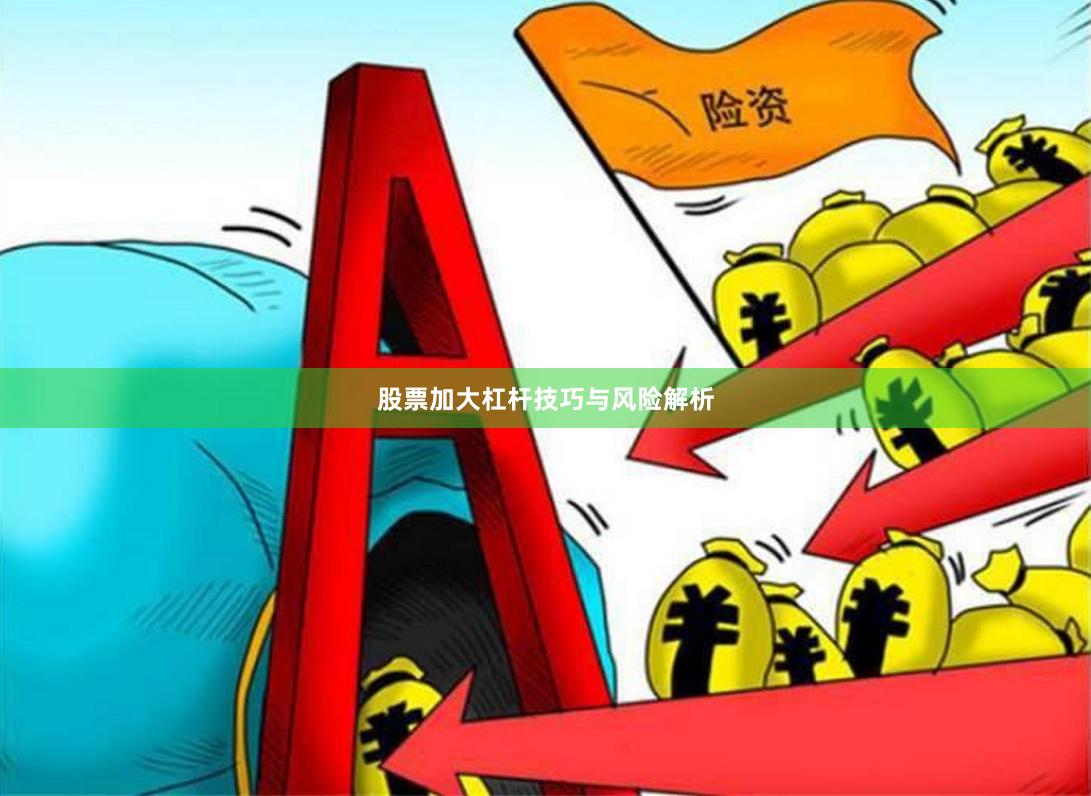 股票加大杠杆技巧与风险解析