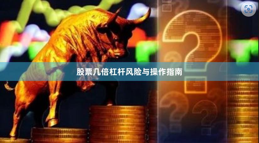 股票几倍杠杆风险与操作指南