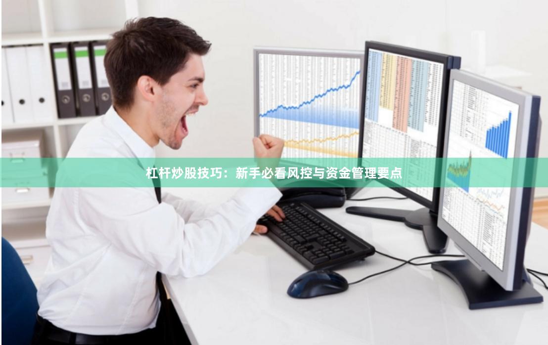 杠杆炒股技巧:新手必看风控与资金管理要点