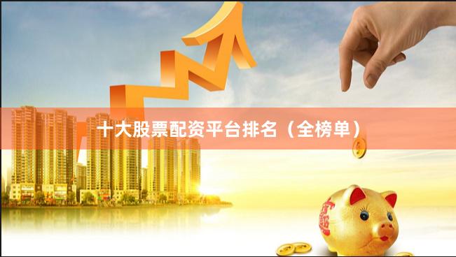 十大股票配资平台排名（全榜单）